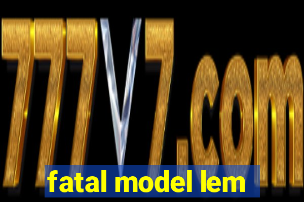 fatal model lem