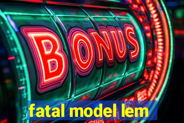 fatal model lem