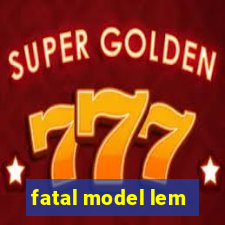 fatal model lem