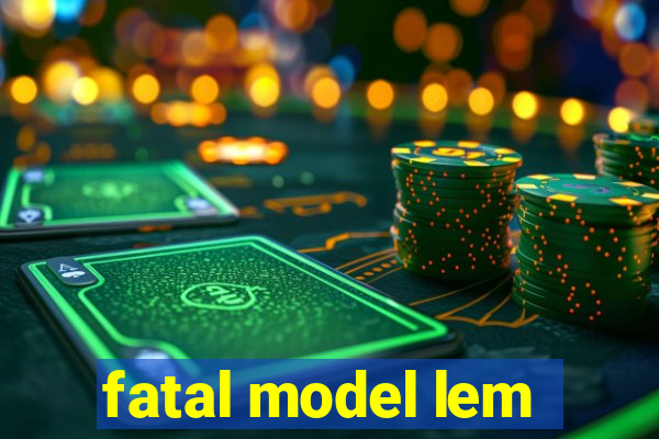 fatal model lem