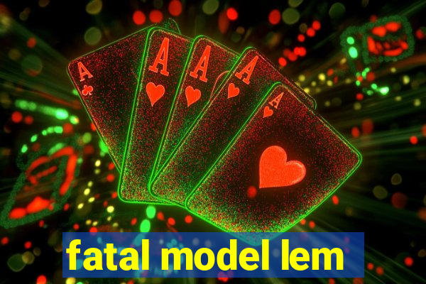 fatal model lem