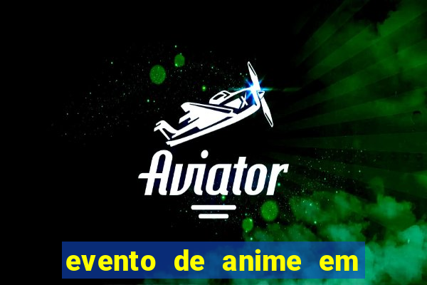 evento de anime em sp hoje