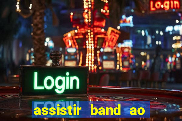 assistir band ao vivo multicanais