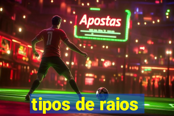 tipos de raios