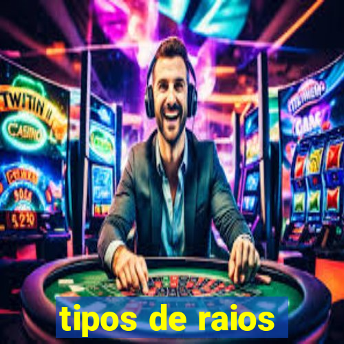 tipos de raios