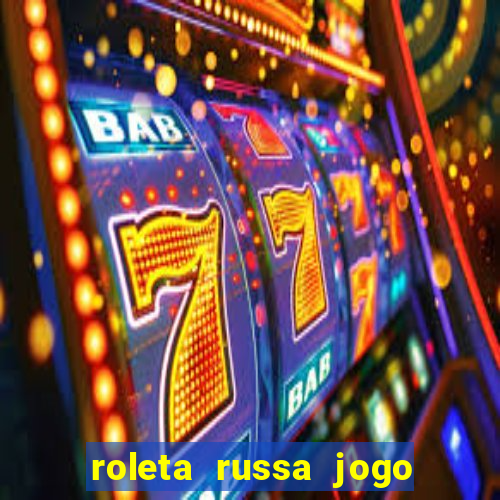 roleta russa jogo como funciona