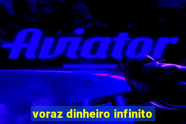 voraz dinheiro infinito