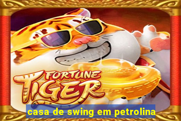 casa de swing em petrolina