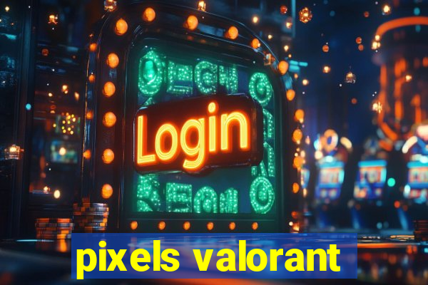 pixels valorant