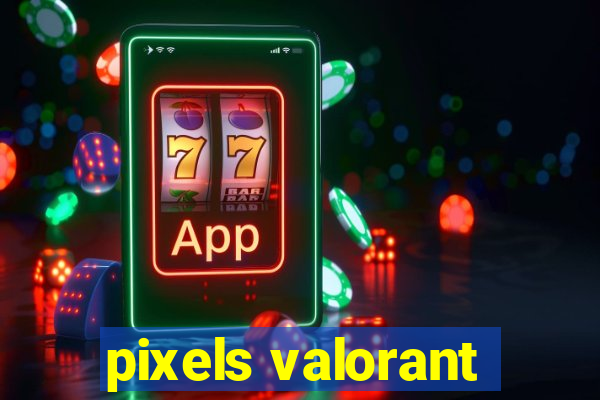 pixels valorant