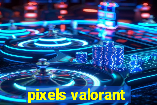 pixels valorant