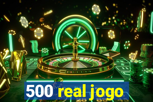 500 real jogo