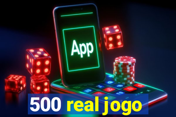 500 real jogo