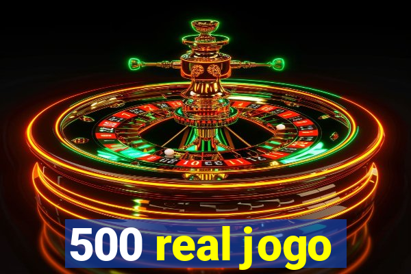 500 real jogo