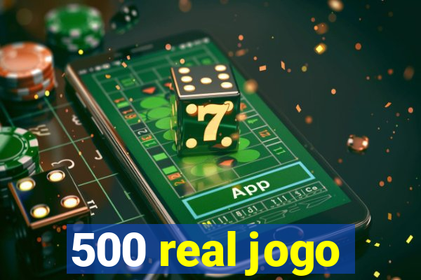 500 real jogo