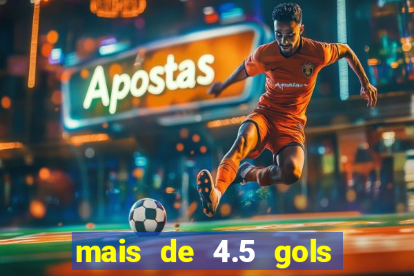 mais de 4.5 gols o que significa betano