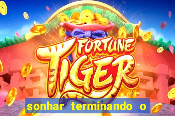 sonhar terminando o namoro jogo do bicho