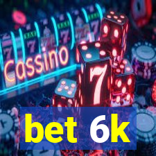 bet 6k