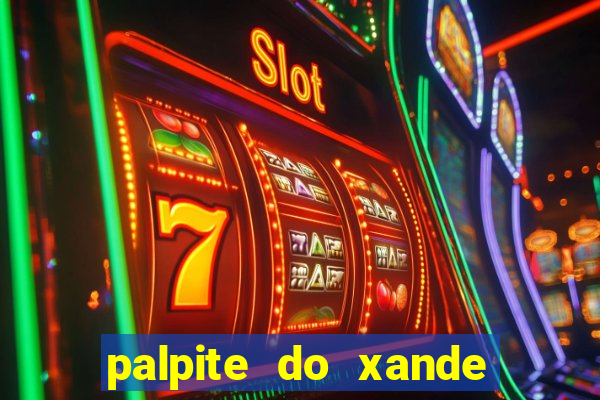 palpite do xande de hoje