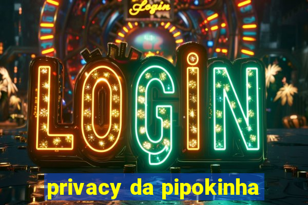 privacy da pipokinha