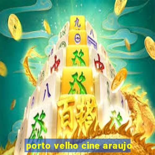 porto velho cine araujo