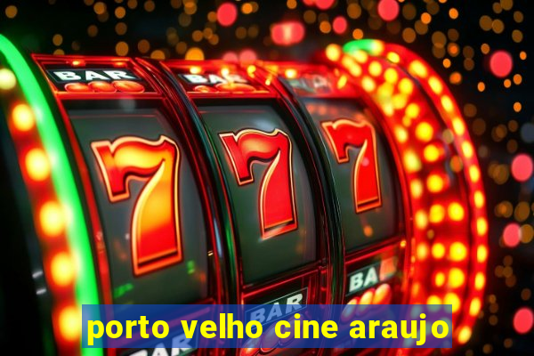 porto velho cine araujo