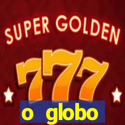 o globo absolutamente tudo sobre