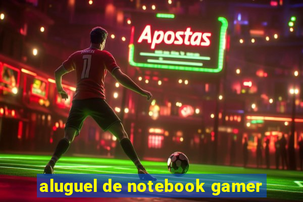 aluguel de notebook gamer