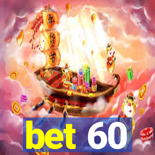 bet 60