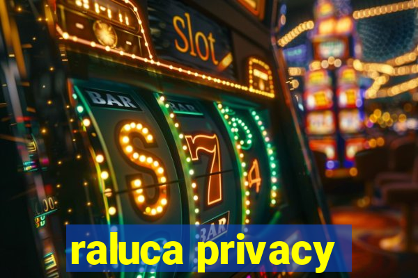 raluca privacy