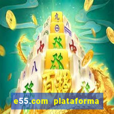 e55.com plataforma de jogos