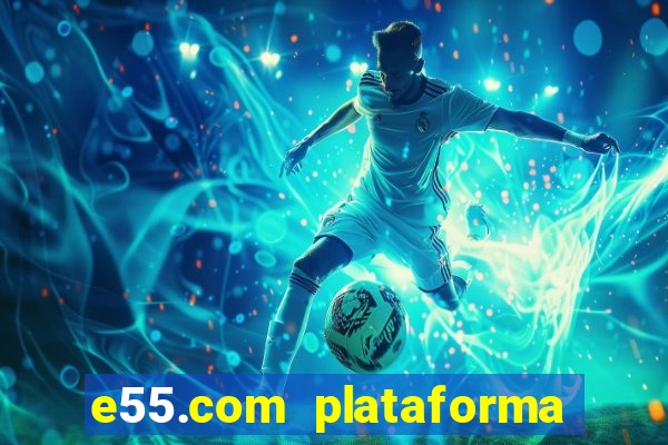 e55.com plataforma de jogos