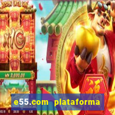 e55.com plataforma de jogos