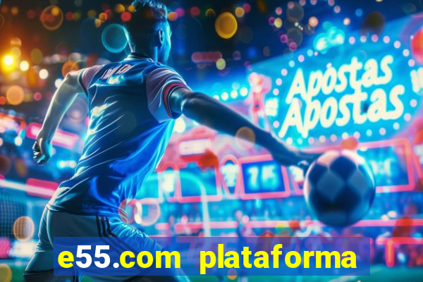 e55.com plataforma de jogos