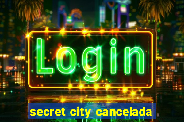 secret city cancelada