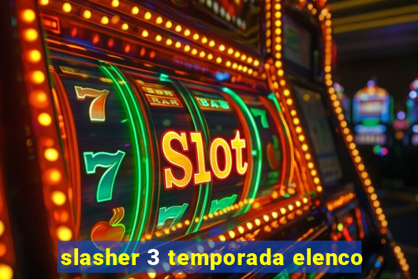 slasher 3 temporada elenco