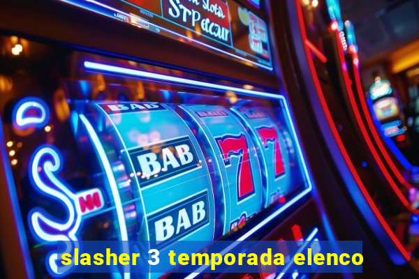 slasher 3 temporada elenco