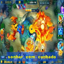 sonhar com cunhado jogo do bicho