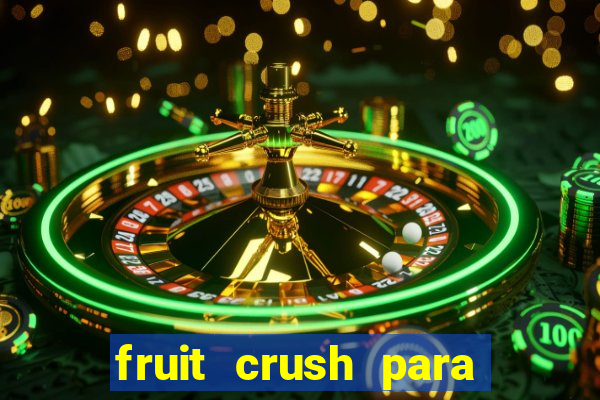 fruit crush para ganhar dinheiro