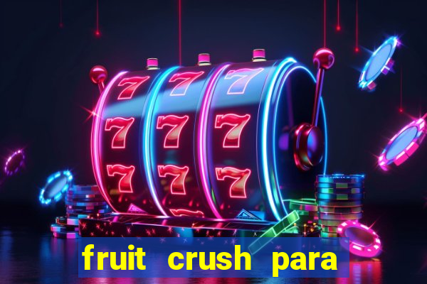 fruit crush para ganhar dinheiro