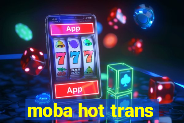 moba hot trans