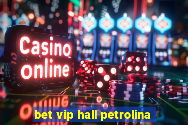 bet vip hall petrolina