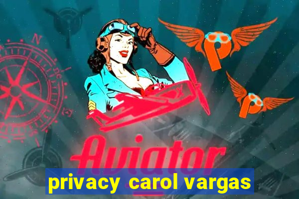 privacy carol vargas