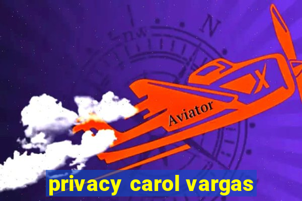 privacy carol vargas