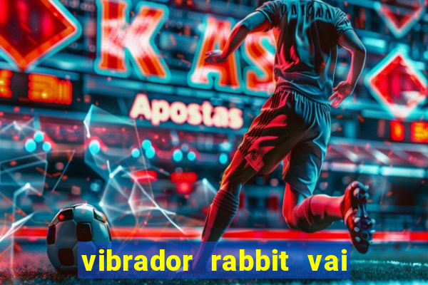 vibrador rabbit vai e vem