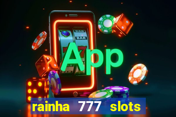 rainha 777 slots paga mesmo