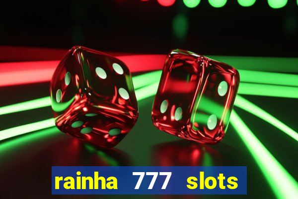 rainha 777 slots paga mesmo