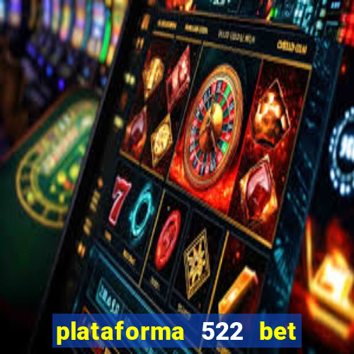 plataforma 522 bet é confiável