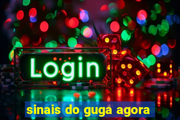 sinais do guga agora