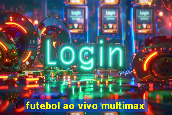 futebol ao vivo multimax